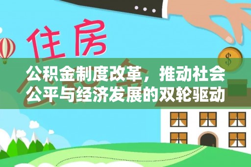 闵行公积金制度改革，推动社会公平与经济发展的双轮驱动