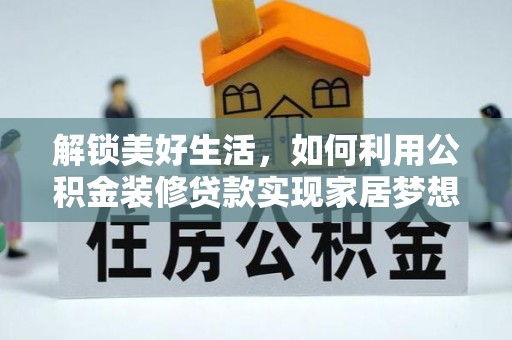 闵行解锁美好生活，如何利用公积金装修贷款实现家居梦想