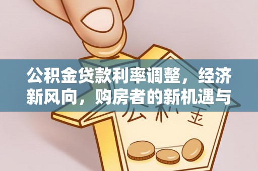闵行公积金贷款利率调整，经济新风向，购房者的新机遇与挑战