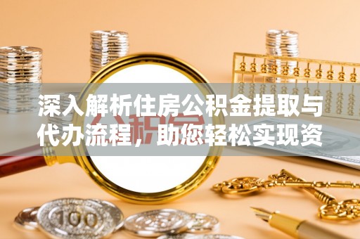 闵行深入解析住房公积金提取与代办流程，助您轻松实现资金利用最大化