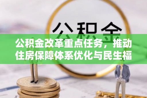 闵行公积金改革重点任务，推动住房保障体系优化与民生福祉提升