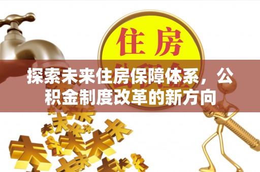 闵行探索未来住房保障体系，公积金制度改革的新方向