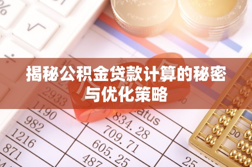 闵行揭秘公积金贷款计算的秘密与优化策略