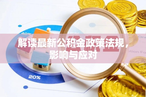 闵行解读最新公积金政策法规，影响与应对