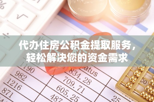 闵行代办住房公积金提取服务，轻松解决您的资金需求