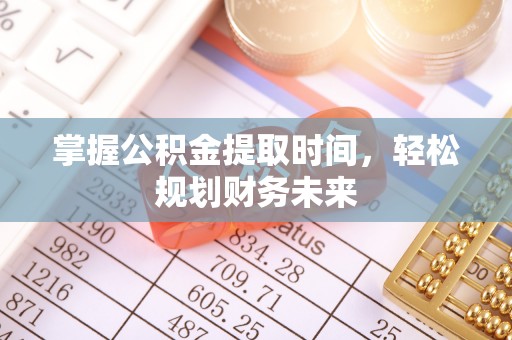 闵行掌握公积金提取时间，轻松规划财务未来