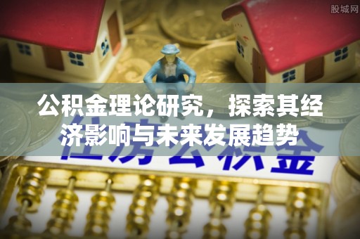 闵行公积金理论研究，探索其经济影响与未来发展趋势