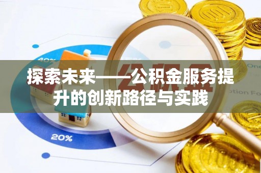 闵行探索未来——公积金服务提升的创新路径与实践