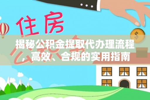 闵行揭秘公积金提取代办理流程，高效、合规的实用指南