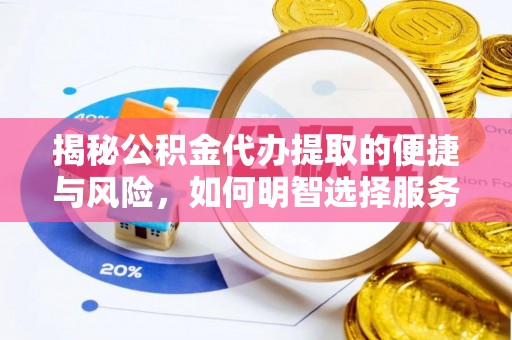 闵行揭秘公积金代办提取的便捷与风险，如何明智选择服务？
