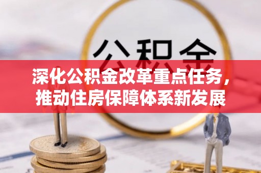 闵行深化公积金改革重点任务，推动住房保障体系新发展