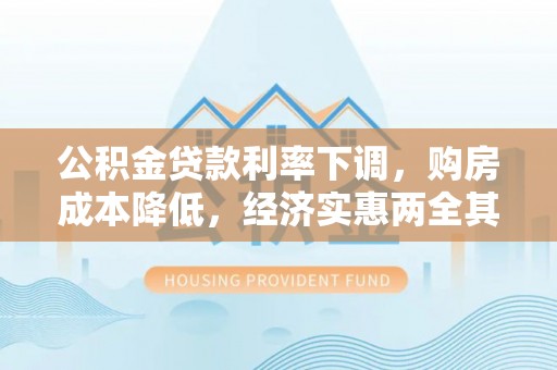 闵行公积金贷款利率下调，购房成本降低，经济实惠两全其美