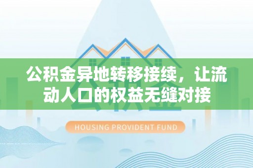 闵行公积金异地转移接续，让流动人口的权益无缝对接