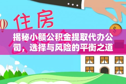 闵行揭秘小额公积金提取代办公司，选择与风险的平衡之道