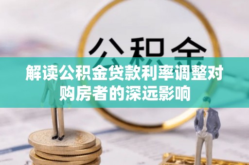 闵行解读公积金贷款利率调整对购房者的深远影响