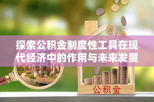 闵行探索公积金制度性工具在现代经济中的作用与未来发展