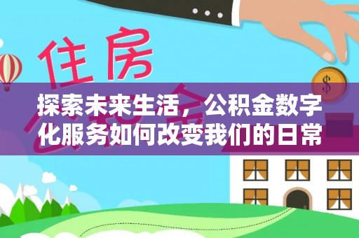闵行探索未来生活，公积金数字化服务如何改变我们的日常