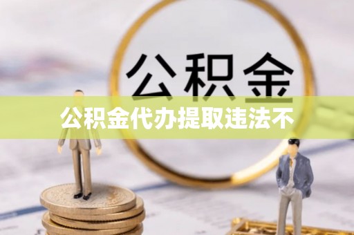 闵行公积金代办提取违法不