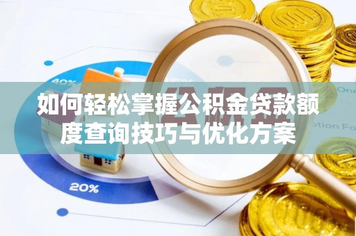 闵行如何轻松掌握公积金贷款额度查询技巧与优化方案