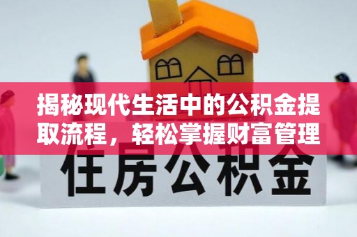 闵行揭秘现代生活中的公积金提取流程，轻松掌握财富管理新技能