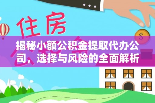 闵行揭秘小额公积金提取代办公司，选择与风险的全面解析
