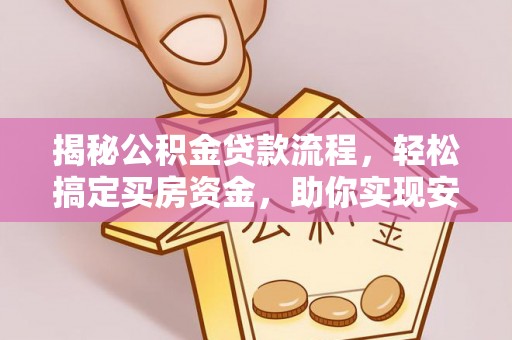 闵行揭秘公积金贷款流程，轻松搞定买房资金，助你实现安居梦想