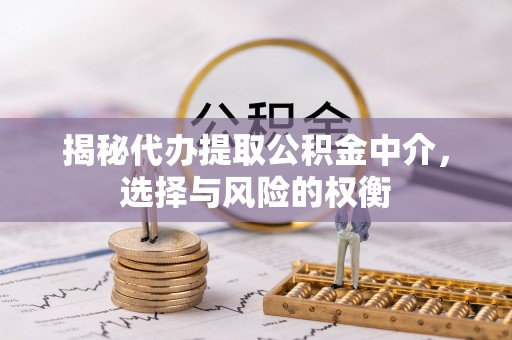 闵行揭秘代办提取公积金中介，选择与风险的权衡
