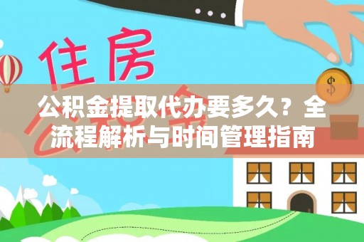 闵行公积金提取代办要多久？全流程解析与时间管理指南