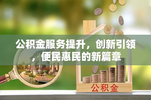闵行公积金服务提升，创新引领，便民惠民的新篇章