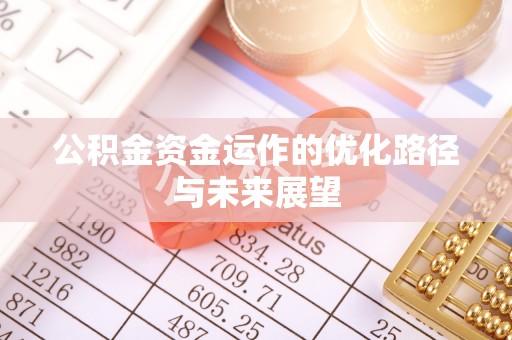闵行公积金资金运作的优化路径与未来展望