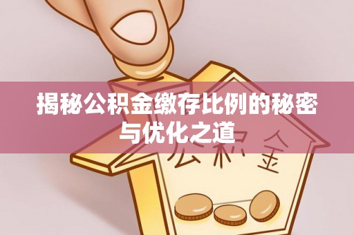 闵行揭秘公积金缴存比例的秘密与优化之道