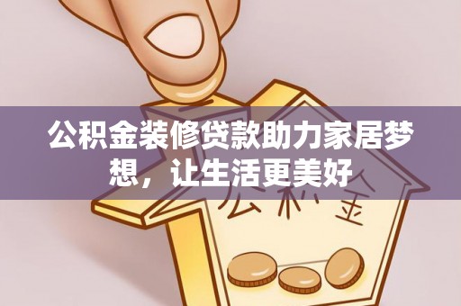 闵行公积金装修贷款助力家居梦想，让生活更美好