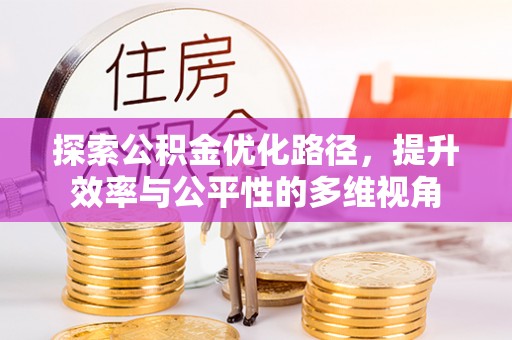 闵行探索公积金优化路径，提升效率与公平性的多维视角