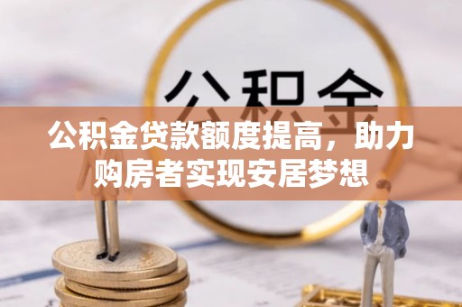 闵行公积金贷款额度提高，助力购房者实现安居梦想