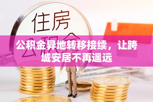 闵行公积金异地转移接续，让跨城安居不再遥远