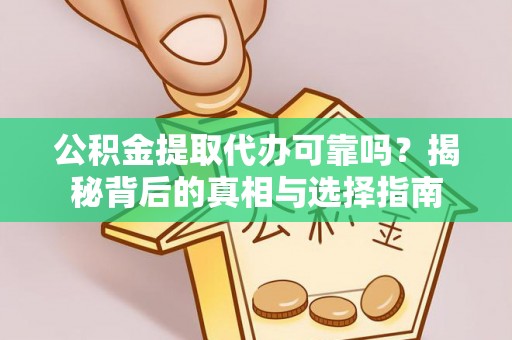 闵行公积金提取代办可靠吗？揭秘背后的真相与选择指南