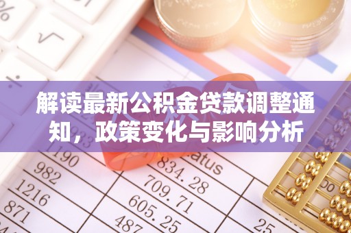 闵行解读最新公积金贷款调整通知，政策变化与影响分析