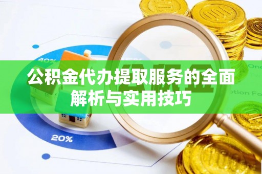 闵行公积金代办提取服务的全面解析与实用技巧
