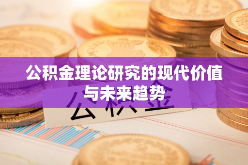 闵行公积金理论研究的现代价值与未来趋势