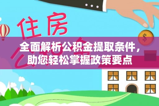 闵行全面解析公积金提取条件，助您轻松掌握政策要点