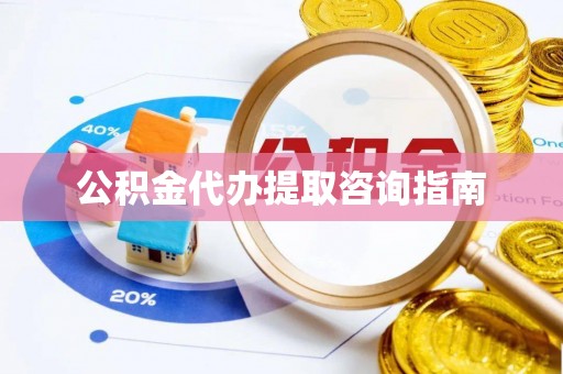 闵行公积金代办提取咨询指南