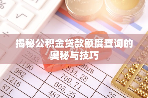 闵行揭秘公积金贷款额度查询的奥秘与技巧