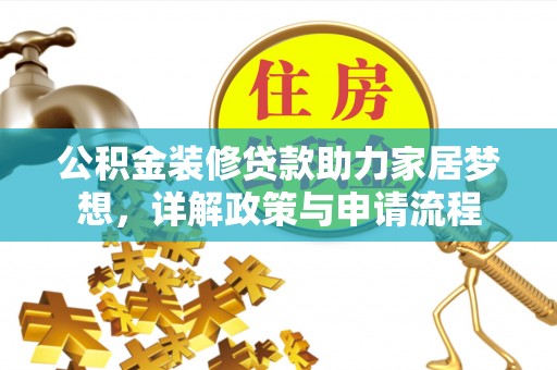 闵行公积金装修贷款助力家居梦想，详解政策与申请流程