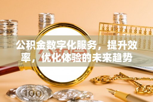 闵行公积金数字化服务，提升效率，优化体验的未来趋势