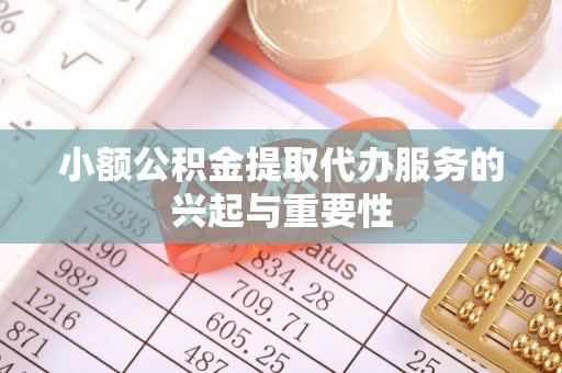 闵行小额公积金提取代办服务的兴起与重要性