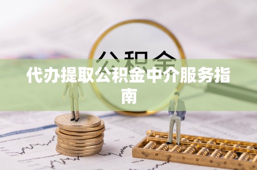 闵行代办提取公积金中介服务指南