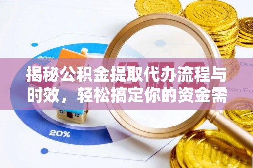 闵行揭秘公积金提取代办流程与时效，轻松搞定你的资金需求
