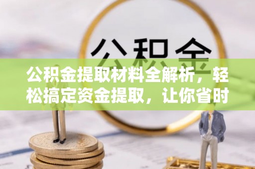 闵行公积金提取材料全解析，轻松搞定资金提取，让你省时又省心