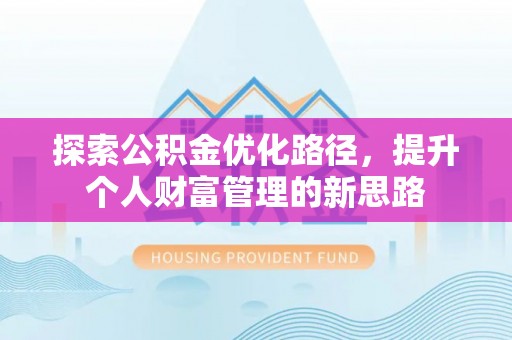 闵行探索公积金优化路径，提升个人财富管理的新思路