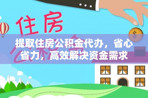 闵行提取住房公积金代办，省心省力，高效解决资金需求
